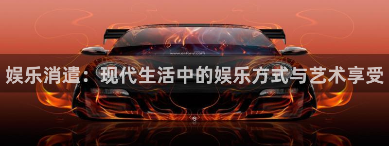 星欧娱乐平台链接：娱乐消遣：现代生活中的娱乐方式与艺术享受