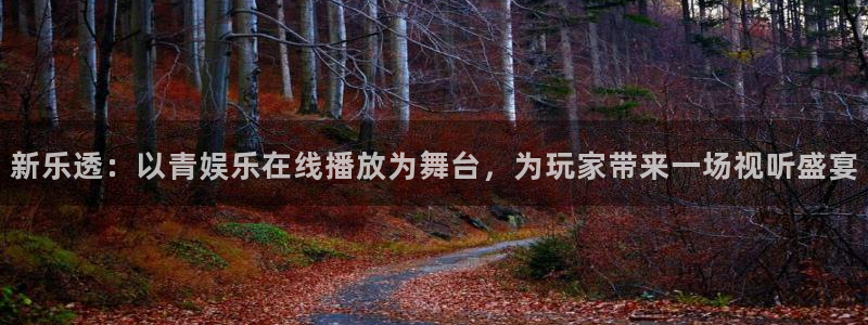 壹号大舞台入口：新乐透：以青娱乐在线播放为舞台，为玩家带来一场视听盛宴